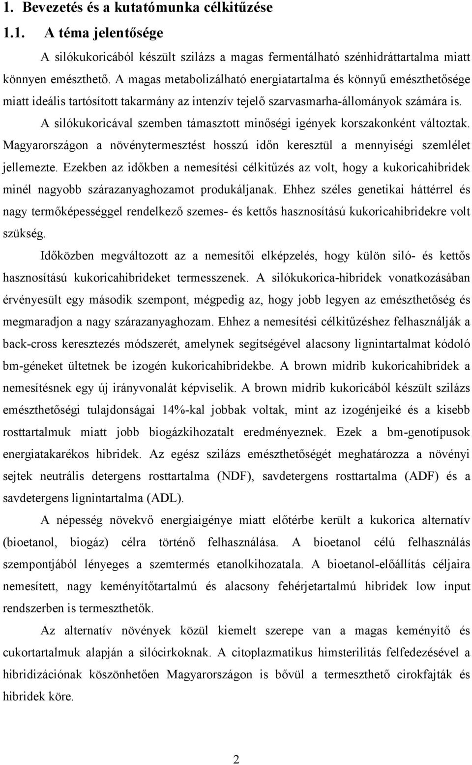 A silókukoricával szemben támasztott minőségi igények korszakonként változtak. Magyarországon a növénytermesztést hosszú időn keresztül a mennyiségi szemlélet jellemezte.