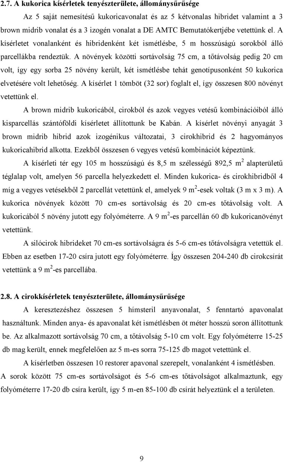 A növények közötti sortávolság 75 cm, a tőtávolság pedig 20 cm volt, így egy sorba 25 növény került, két ismétlésbe tehát genotípusonként 50 kukorica elvetésére volt lehetőség.