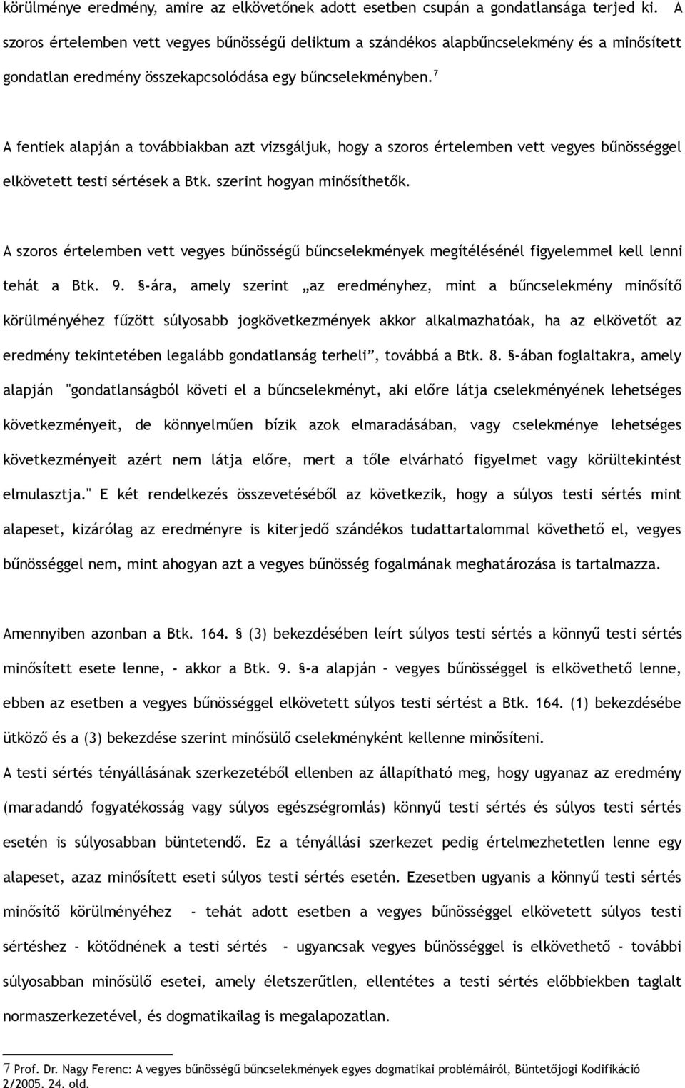 7 A fentiek alapján a továbbiakban azt vizsgáljuk, hogy a szoros értelemben vett vegyes bűnösséggel elkövetett testi sértések a Btk. szerint hogyan minősíthetők.