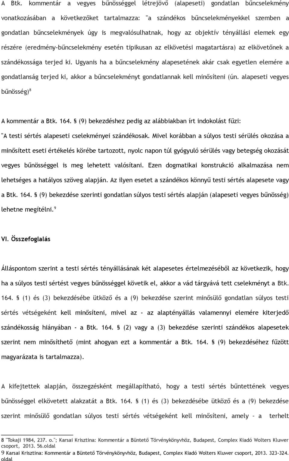 megvalósulhatnak, hogy az objektív tényállási elemek egy részére (eredmény-bűncselekmény esetén tipikusan az elkövetési magatartásra) az elkövetőnek a szándékossága terjed ki.