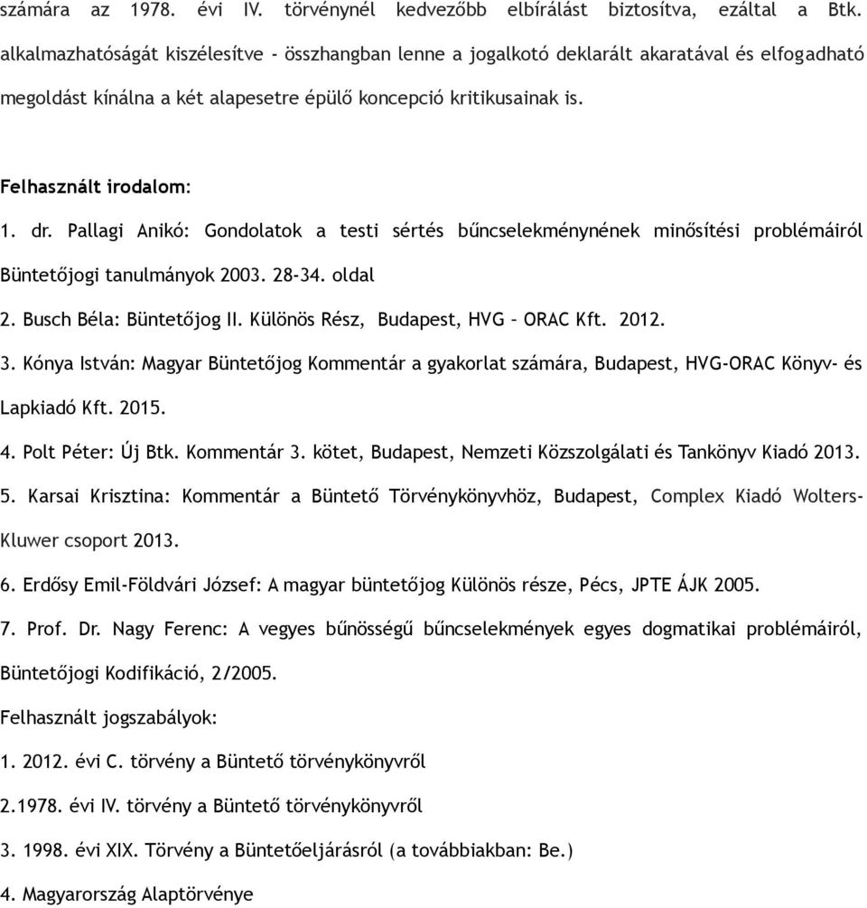 Pallagi Anikó: Gondolatok a testi sértés bűncselekménynének minősítési problémáiról Büntetőjogi tanulmányok 2003. 28-34. oldal 2. Busch Béla: Büntetőjog II. Különös Rész, Budapest, HVG ORAC Kft. 2012.