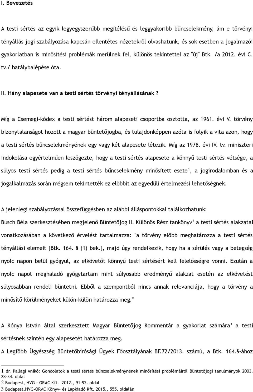 Míg a Csemegi-kódex a testi sértést három alapeseti csoportba osztotta, az 1961. évi V.