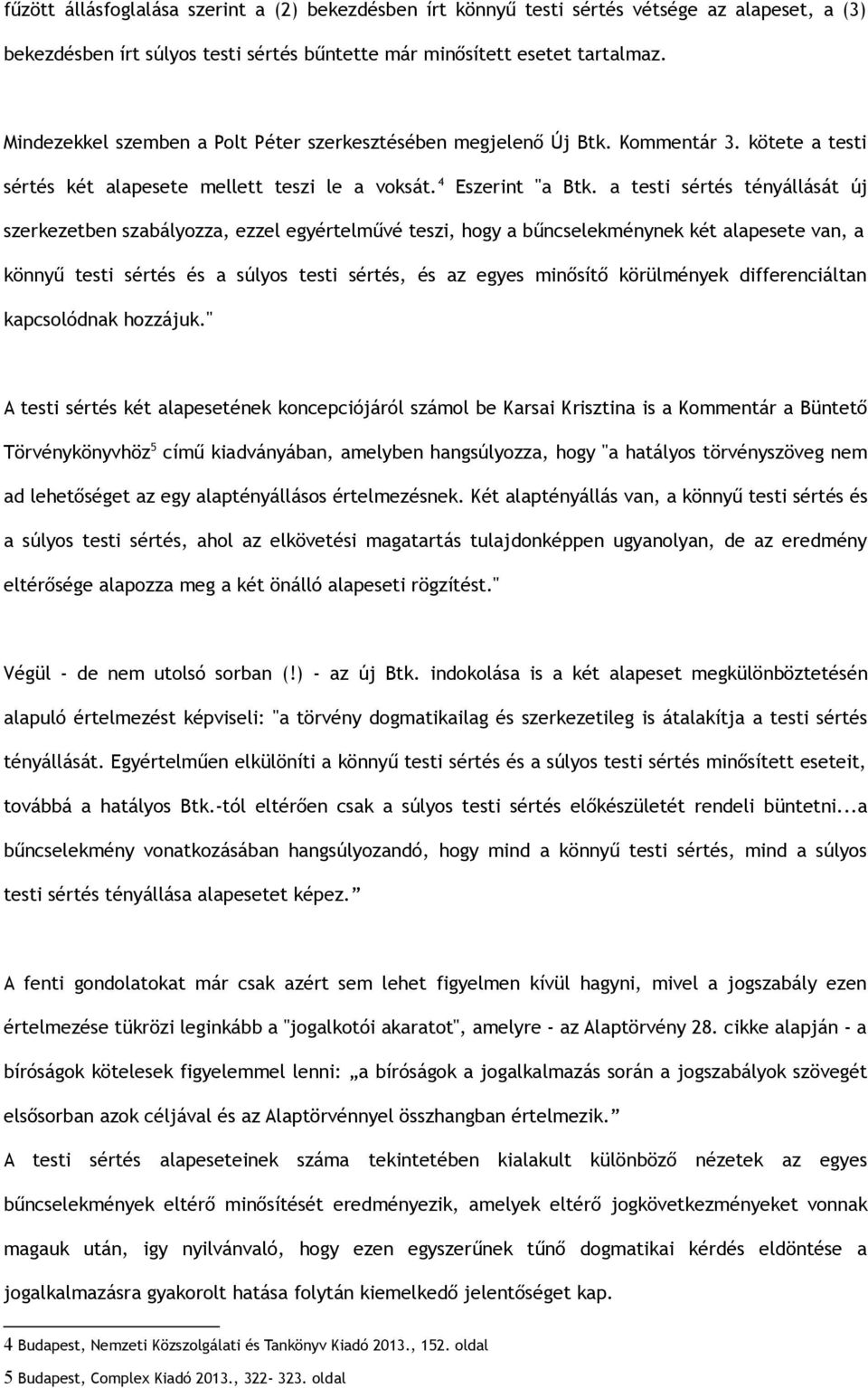 a testi sértés tényállását új szerkezetben szabályozza, ezzel egyértelművé teszi, hogy a bűncselekménynek két alapesete van, a könnyű testi sértés és a súlyos testi sértés, és az egyes minősítő