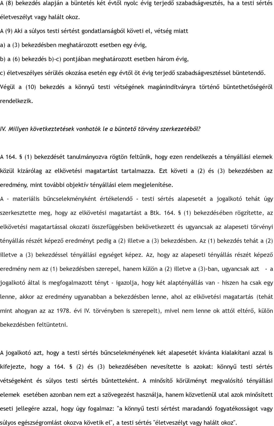 életveszélyes sérülés okozása esetén egy évtől öt évig terjedő szabadságvesztéssel büntetendő. Végül a (10) bekezdés a könnyű testi vétségének magánindítványra történő büntethetőségéről rendelkezik.