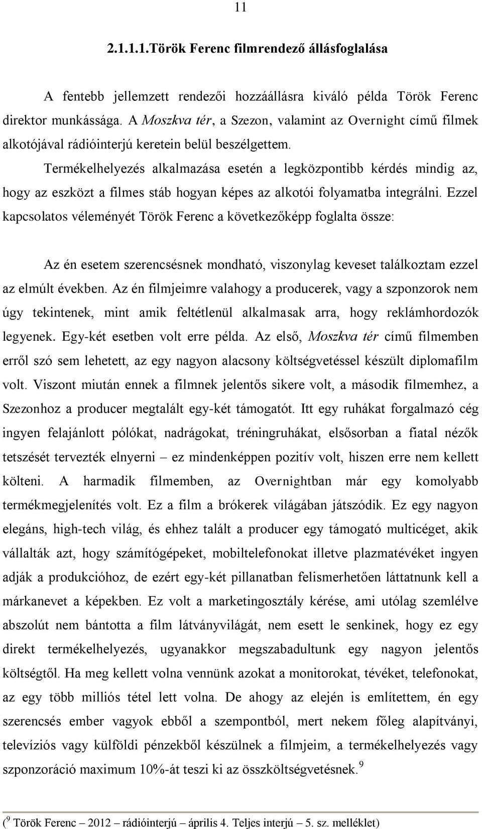 Termékelhelyezés alkalmazása esetén a legközpontibb kérdés mindig az, hogy az eszközt a filmes stáb hogyan képes az alkotói folyamatba integrálni.