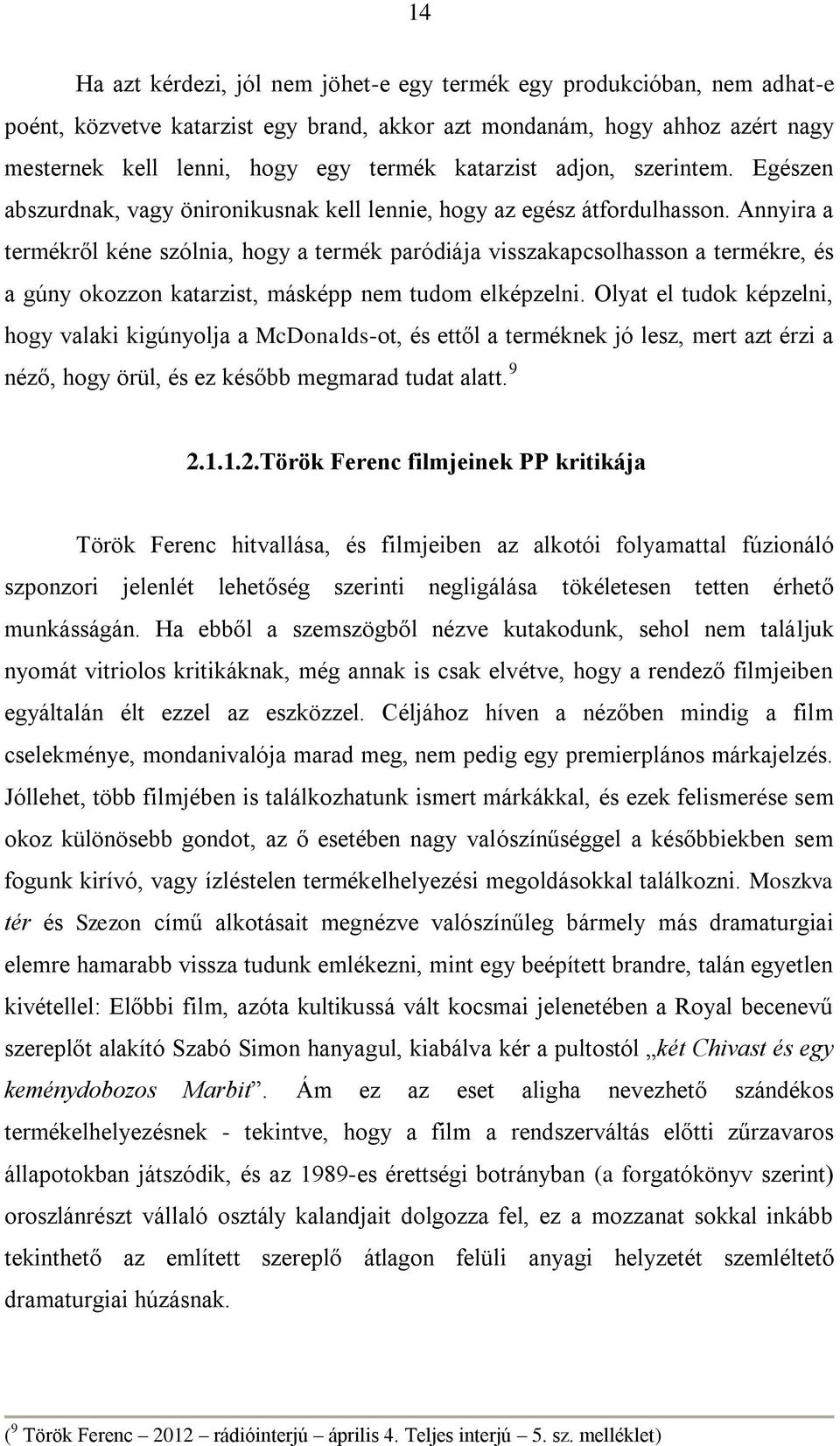 Annyira a termékről kéne szólnia, hogy a termék paródiája visszakapcsolhasson a termékre, és a gúny okozzon katarzist, másképp nem tudom elképzelni.