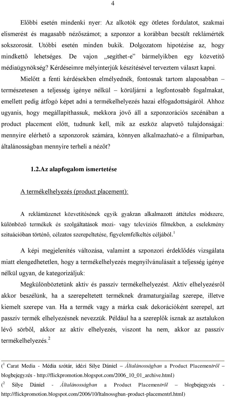 Mielőtt a fenti kérdésekben elmélyednék, fontosnak tartom alaposabban természetesen a teljesség igénye nélkül körüljárni a legfontosabb fogalmakat, emellett pedig átfogó képet adni a termékelhelyezés