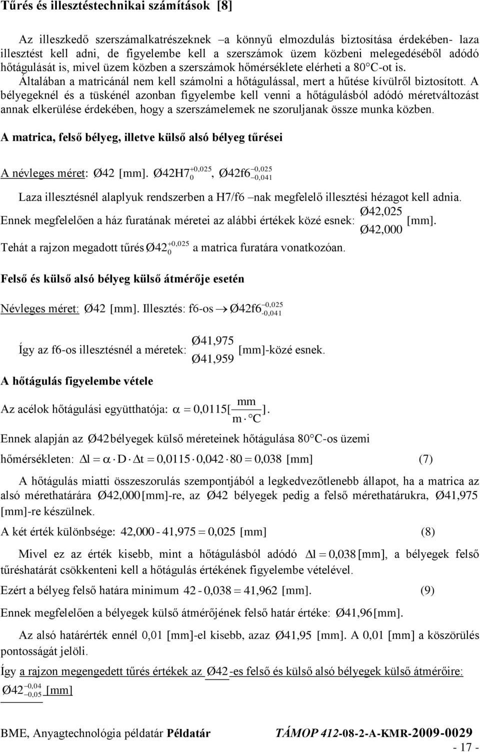 A bélyegeknél és a tüskénél azonban figyelembe kell venni a hőtágulásból adódó méretváltozást annak elkerülése érdekében, hogy a szerszámelemek ne szoruljanak össze munka közben.