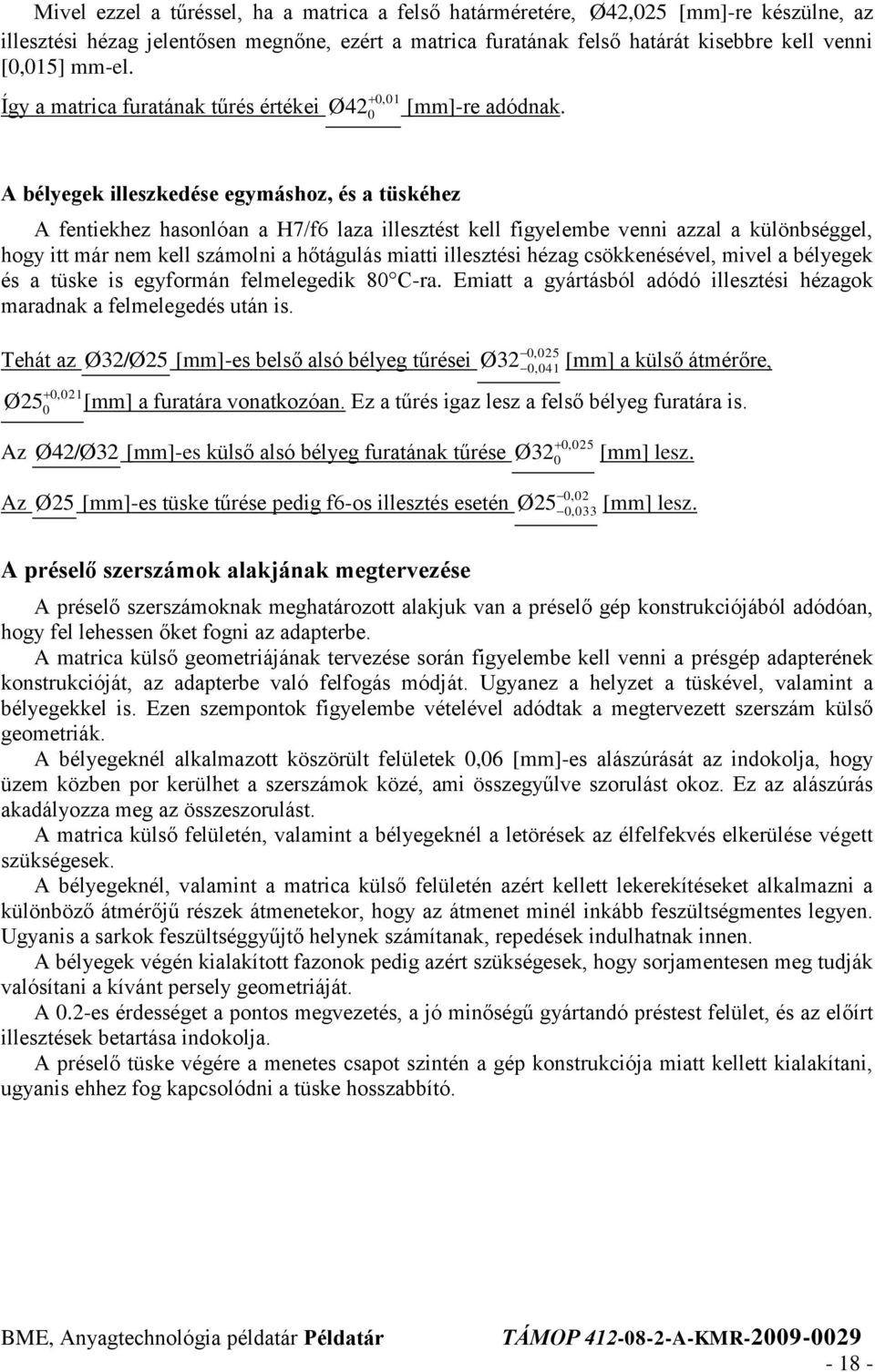 A bélyegek illeszkedése egymáshoz, és a tüskéhez A fentiekhez hasonlóan a H7/f6 laza illesztést kell figyelembe venni azzal a különbséggel, hogy itt már nem kell számolni a hőtágulás miatti