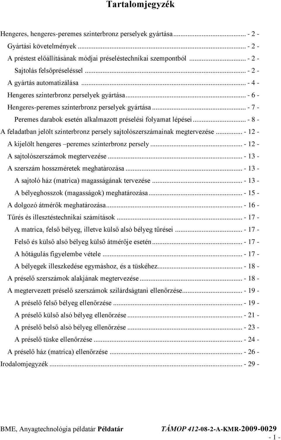 .. - 7 - Peremes darabok esetén alkalmazott préselési folyamat lépései... - 8 - A feladatban jelölt szinterbronz persely sajtolószerszámainak megtervezése.