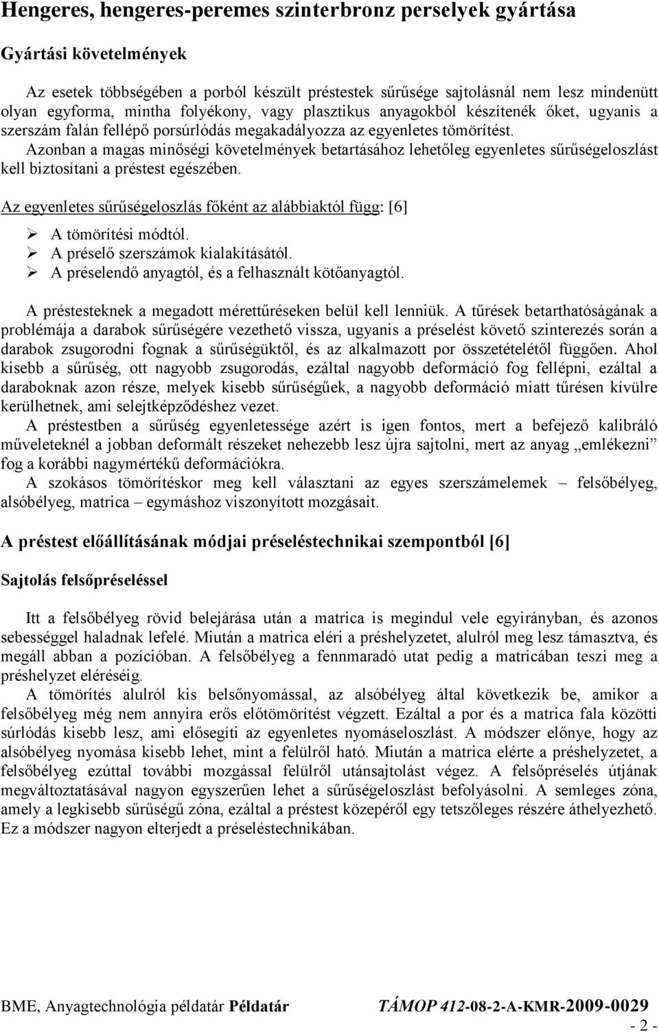 Azonban a magas minőségi követelmények betartásához lehetőleg egyenletes sűrűségeloszlást kell biztosítani a préstest egészében.