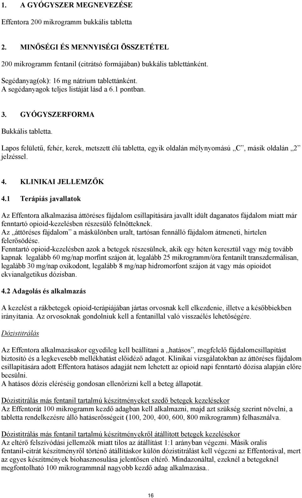 Lapos felületű, fehér, kerek, metszett élű tabletta, egyik oldalán mélynyomású C, másik oldalán 2 jelzéssel. 4. KLINIKAI JELLEMZŐK 4.