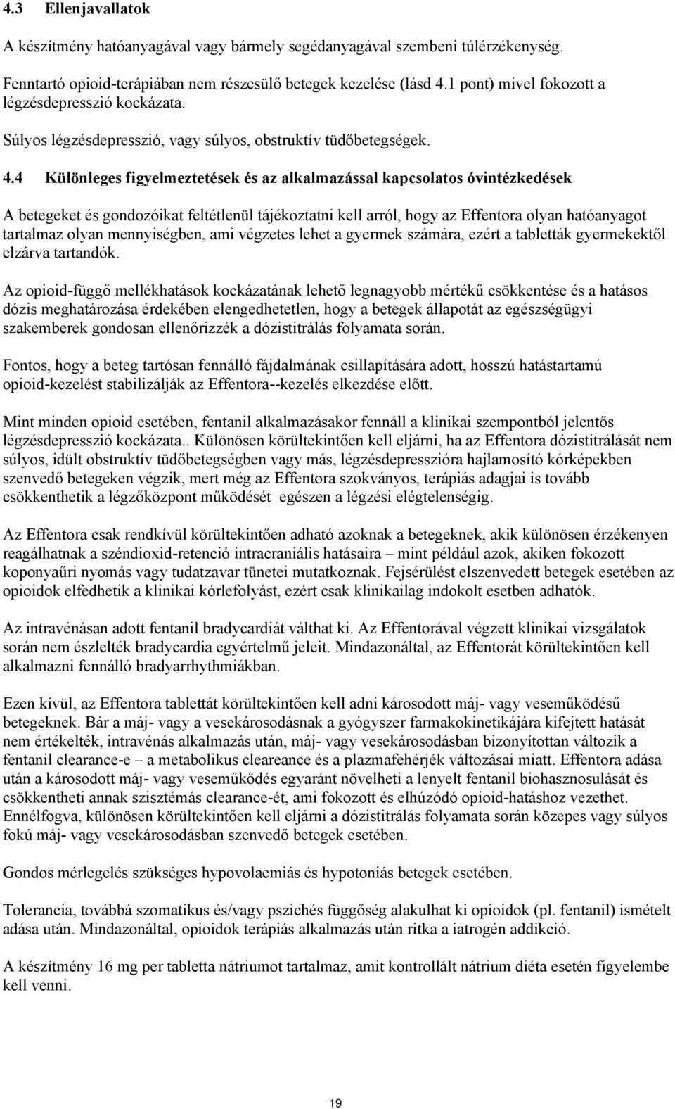 4 Különleges figyelmeztetések és az alkalmazással kapcsolatos óvintézkedések A betegeket és gondozóikat feltétlenül tájékoztatni kell arról, hogy az Effentora olyan hatóanyagot tartalmaz olyan