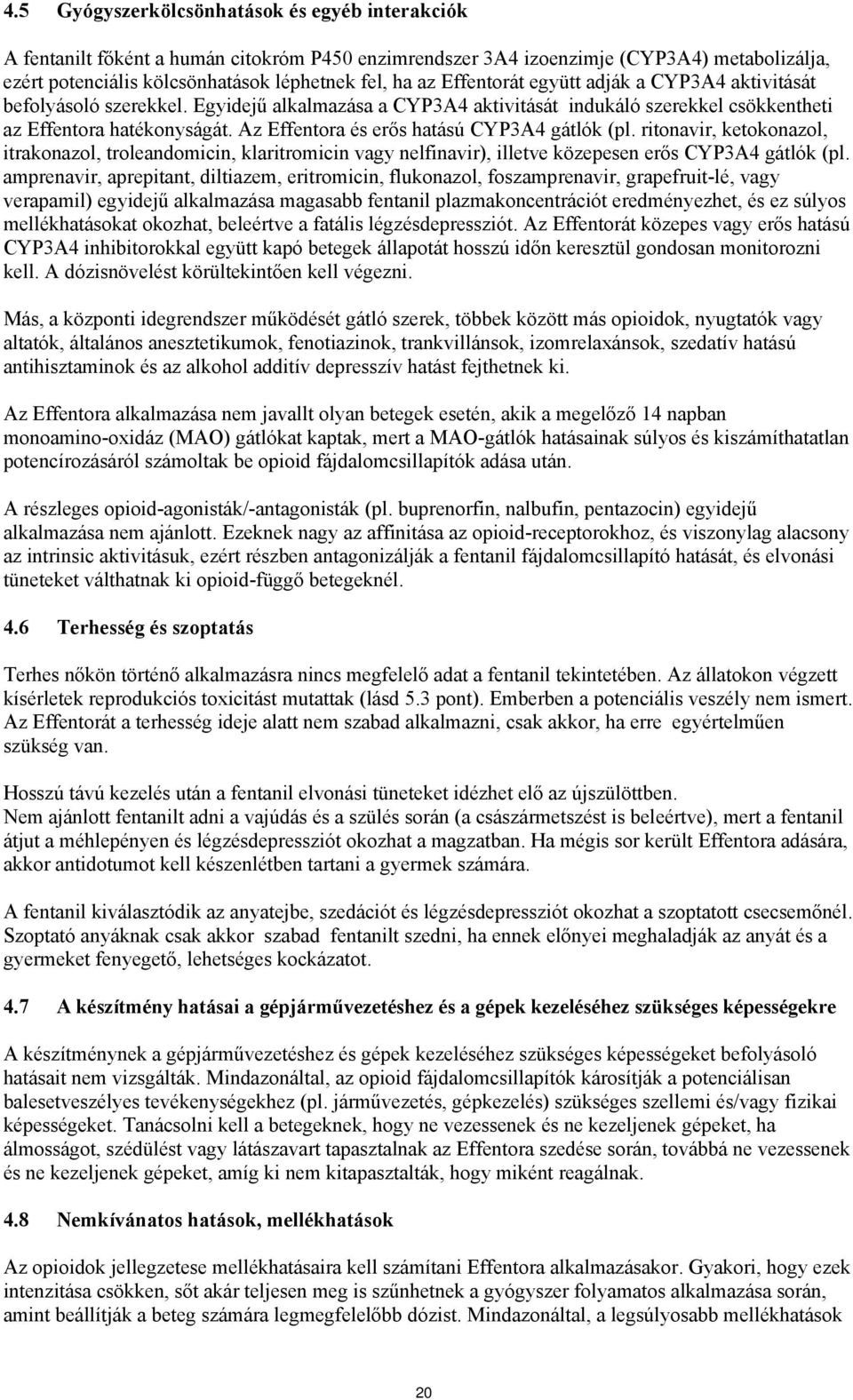 Az Effentora és erős hatású CYP3A4 gátlók (pl. ritonavir, ketokonazol, itrakonazol, troleandomicin, klaritromicin vagy nelfinavir), illetve közepesen erős CYP3A4 gátlók (pl.