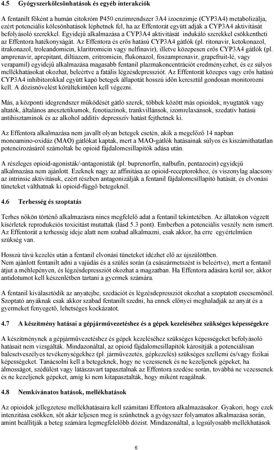 Az Effentora és erős hatású CYP3A4 gátlók (pl. ritonavir, ketokonazol, itrakonazol, troleandomicin, klaritromicin vagy nelfinavir), illetve közepesen erős CYP3A4 gátlók (pl.