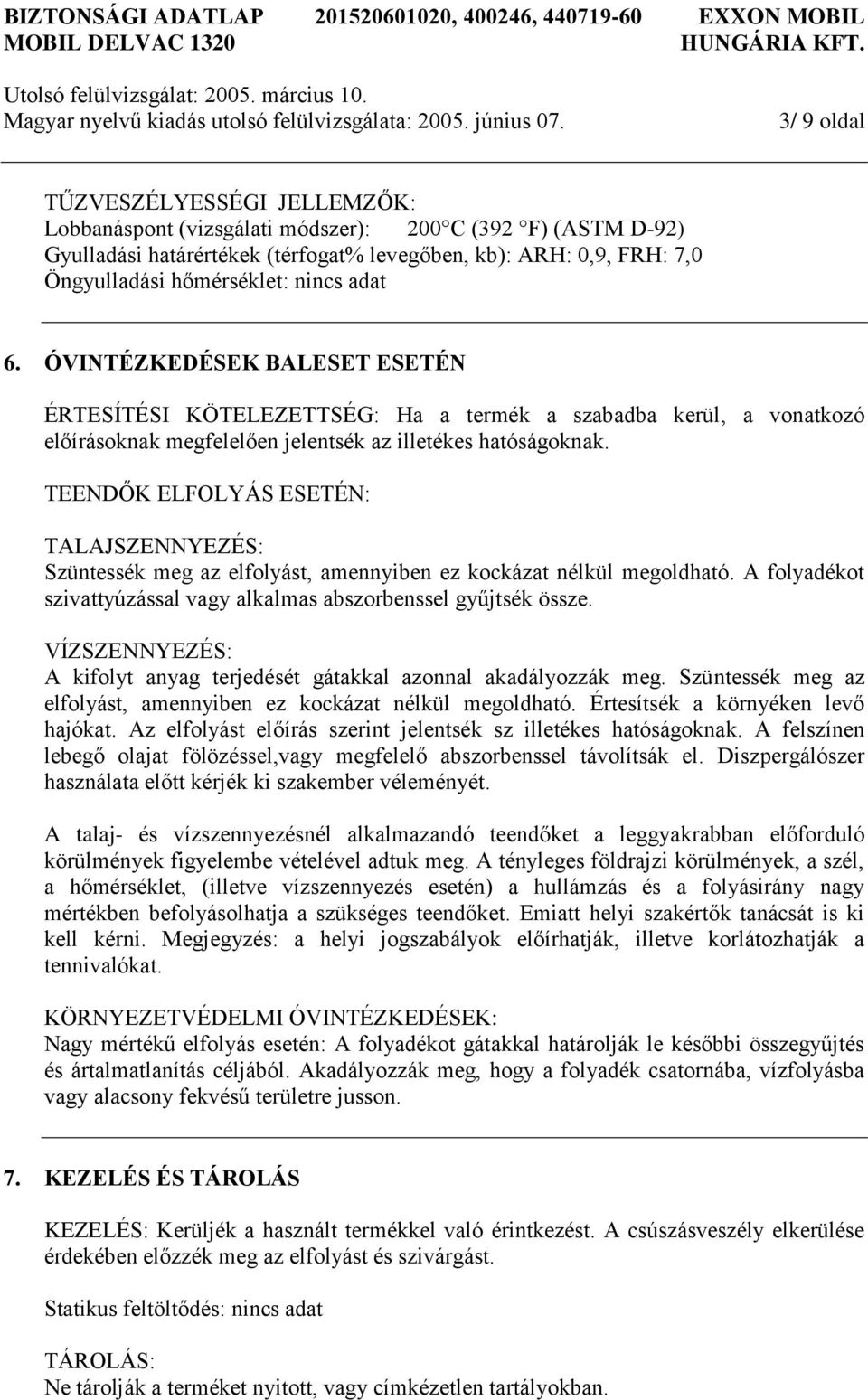 TEENDŐK ELFOLYÁS ESETÉN: TALAJSZENNYEZÉS: Szüntessék meg az elfolyást, amennyiben ez kockázat nélkül megoldható. A folyadékot szivattyúzással vagy alkalmas abszorbenssel gyűjtsék össze.