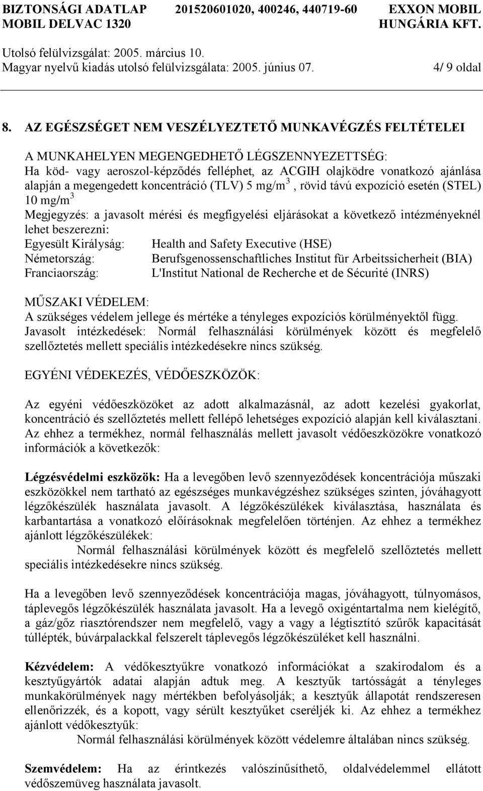 megengedett koncentráció (TLV) 5 mg/m 3, rövid távú expozíció esetén (STEL) 10 mg/m 3 Megjegyzés: a javasolt mérési és megfigyelési eljárásokat a következő intézményeknél lehet beszerezni: Egyesült