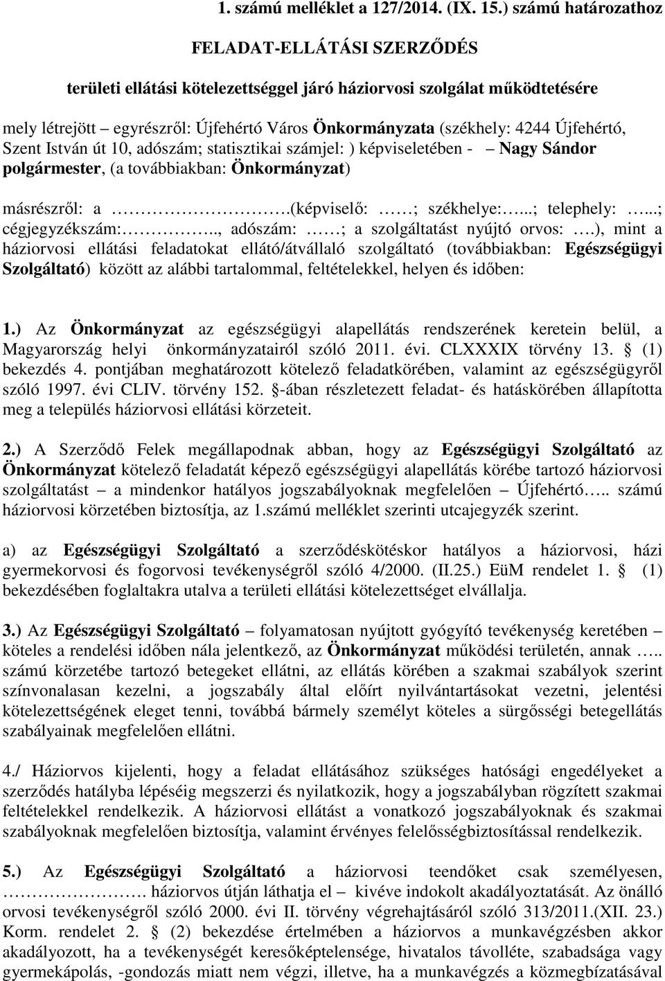 Újfehértó, Szent István út 10, adószám; statisztikai számjel: ) képviseletében - Nagy Sándor polgármester, (a továbbiakban: Önkormányzat) másrészről: a.(képviselő: ; székhelye:...; telephely:.