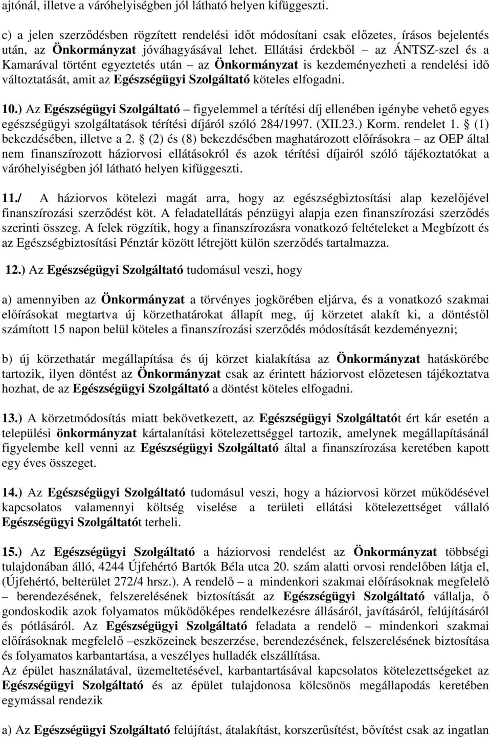 Ellátási érdekből az ÁNTSZ-szel és a Kamarával történt egyeztetés után az Önkormányzat is kezdeményezheti a rendelési idő változtatását, amit az Egészségügyi Szolgáltató köteles elfogadni. 10.