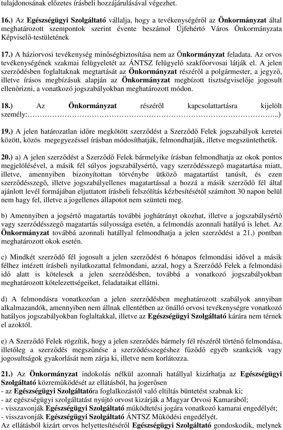 ) A háziorvosi tevékenység minőségbiztosítása nem az Önkormányzat feladata. Az orvos tevékenységének szakmai felügyeletét az ÁNTSZ felügyelő szakfőorvosai látják el.