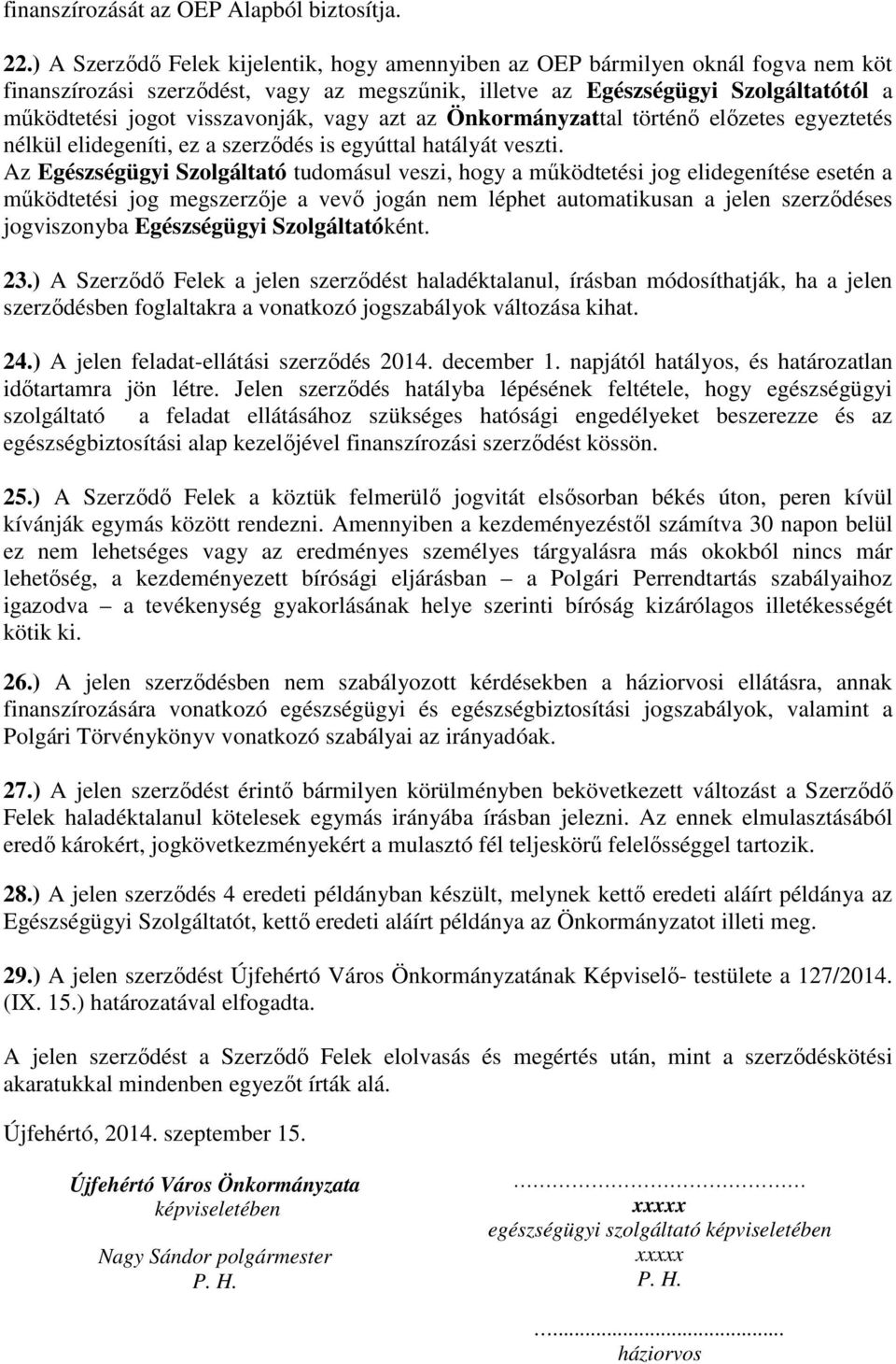 visszavonják, vagy azt az Önkormányzattal történő előzetes egyeztetés nélkül elidegeníti, ez a szerződés is egyúttal hatályát veszti.