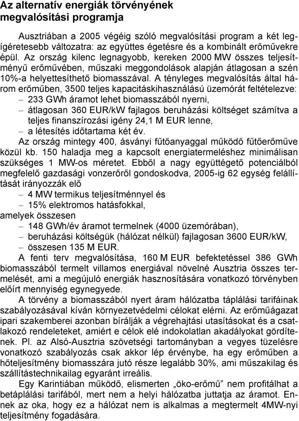 A tényleges megvalósítás által három erőműben, 3500 teljes kapacitáskihasználású üzemórát feltételezve: 233 GWh áramot lehet biomasszából nyerni, átlagosan 360 EUR/kW fajlagos beruházási költséget