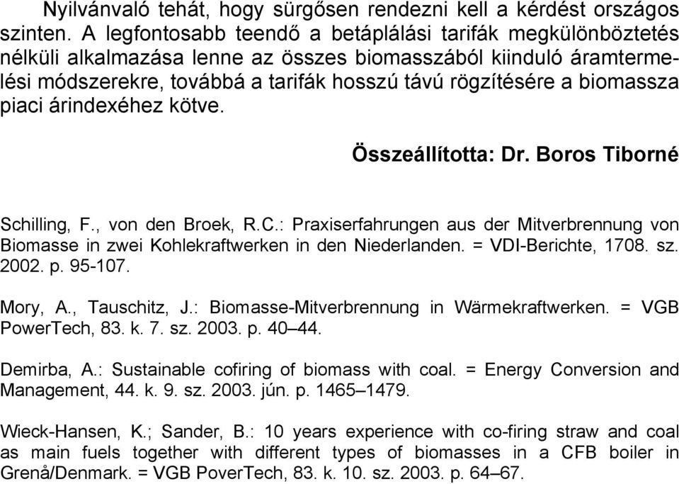 piaci árindexéhez kötve. Összeállította: Dr. Boros Tiborné Schilling, F., von den Broek, R.C.: Praxiserfahrungen aus der Mitverbrennung von Biomasse in zwei Kohlekraftwerken in den Niederlanden.