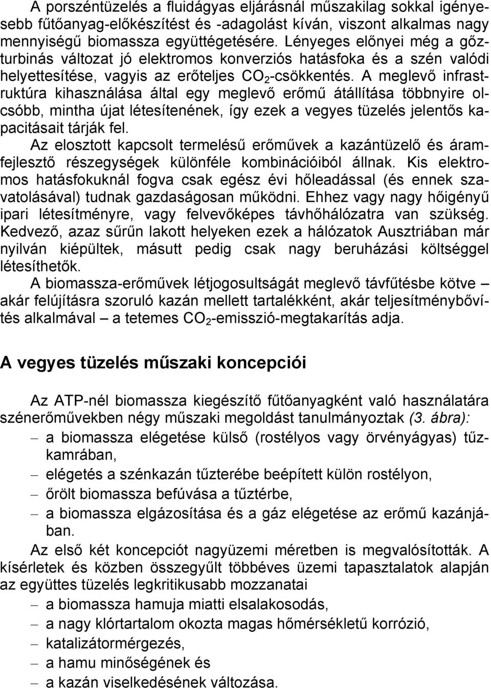 A meglevő infrastruktúra kihasználása által egy meglevő erőmű átállítása többnyire olcsóbb, mintha újat létesítenének, így ezek a vegyes tüzelés jelentős kapacitásait tárják fel.