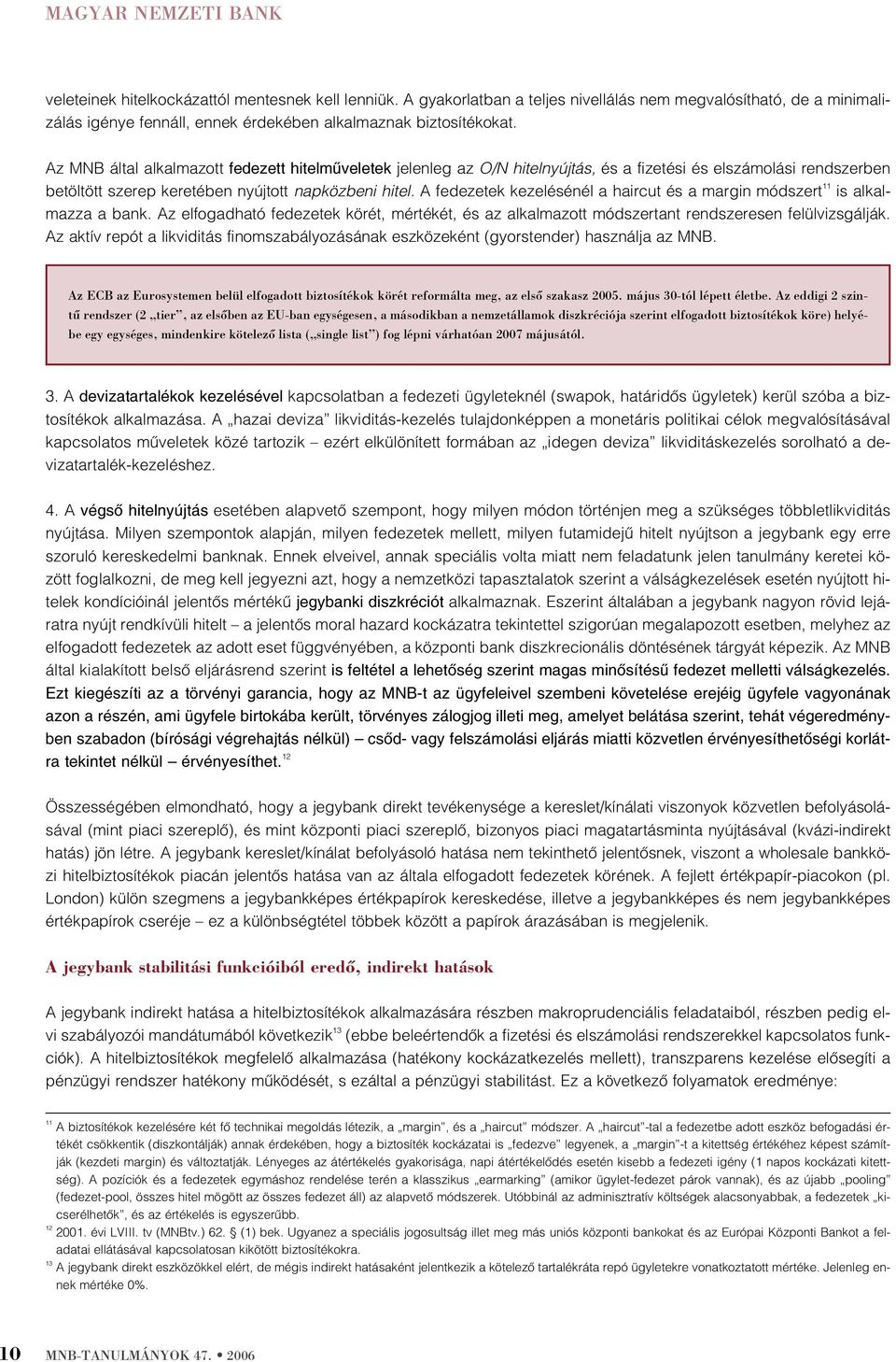 Az MNB által alkalmazott fedezett hitelmûveletek jelenleg az O/N hitelnyújtás, és a fizetési és elszámolási rendszerben betöltött szerep keretében nyújtott napközbeni hitel.