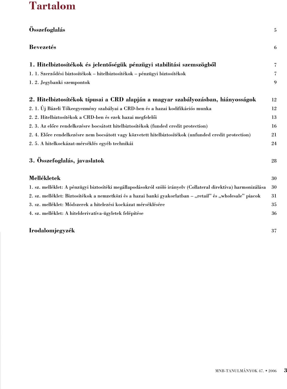 3. Az elõre rendelkezésre bocsátott hitelbiztosítékok (funded credit protection) 16 2. 4. Elõre rendelkezésre nem bocsátott vagy közvetett hitelbiztosítékok (unfunded credit protection) 21 2. 5.