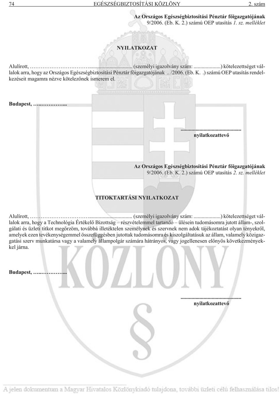 .) számú OEP utasítás rendelkezéseit magamra nézve kötelezõnek ismerem el. Budapest,........ nyilatkozattevõ Az Országos Egészségbiztosítási Pénztár fõigazgatójának 9/2006. (Eb. K. 2.