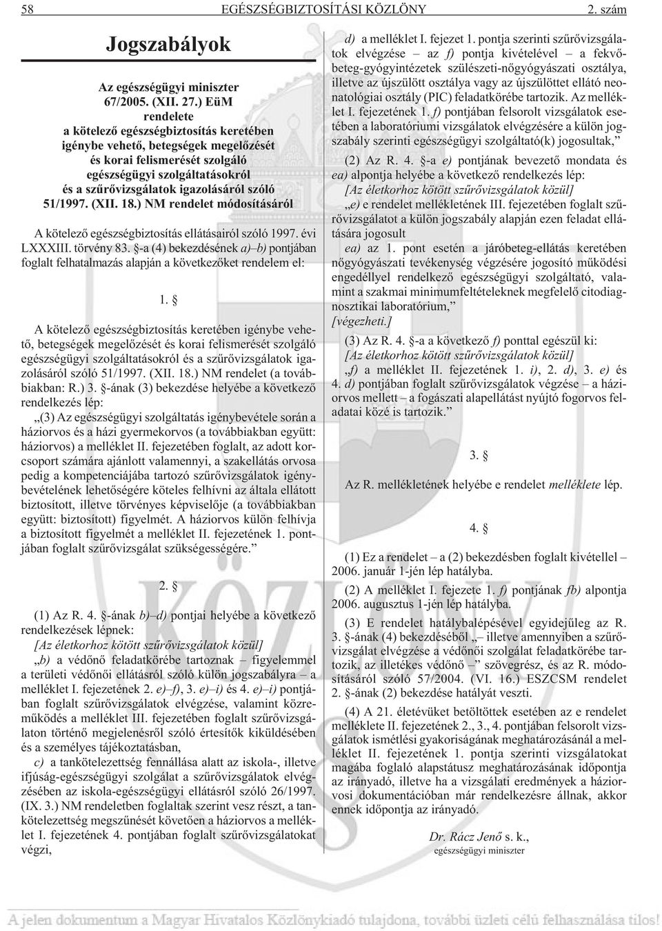 51/1997. (XII. 18.) NM rendelet módosításáról A kötelezõ egészségbiztosítás ellátásairól szóló 1997. évi LXXXIII. törvény 83.