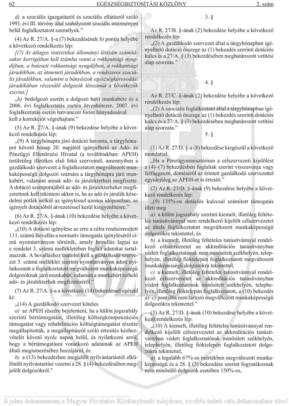 -a (7) bekezdésének b) pontja helyébe a következõ rendelkezés lép: [(7) Az átlagos statisztikai állományi létszám számításakor korrigáltan kell számba venni a rokkantsági nyugdíjban, a baleseti