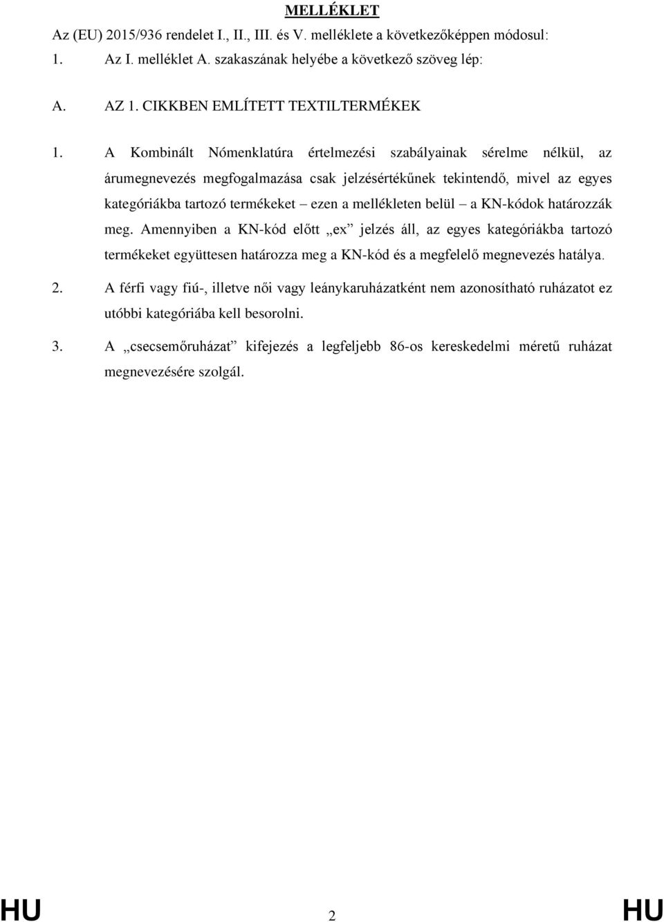 A Kombinált Nómenklatúra értelmezési szabályainak sérelme nélkül, az árumegnevezés megfogalmazása csak jelzésértékűnek tekintendő, mivel az egyes kategóriákba tartozó termékeket ezen a mellékleten