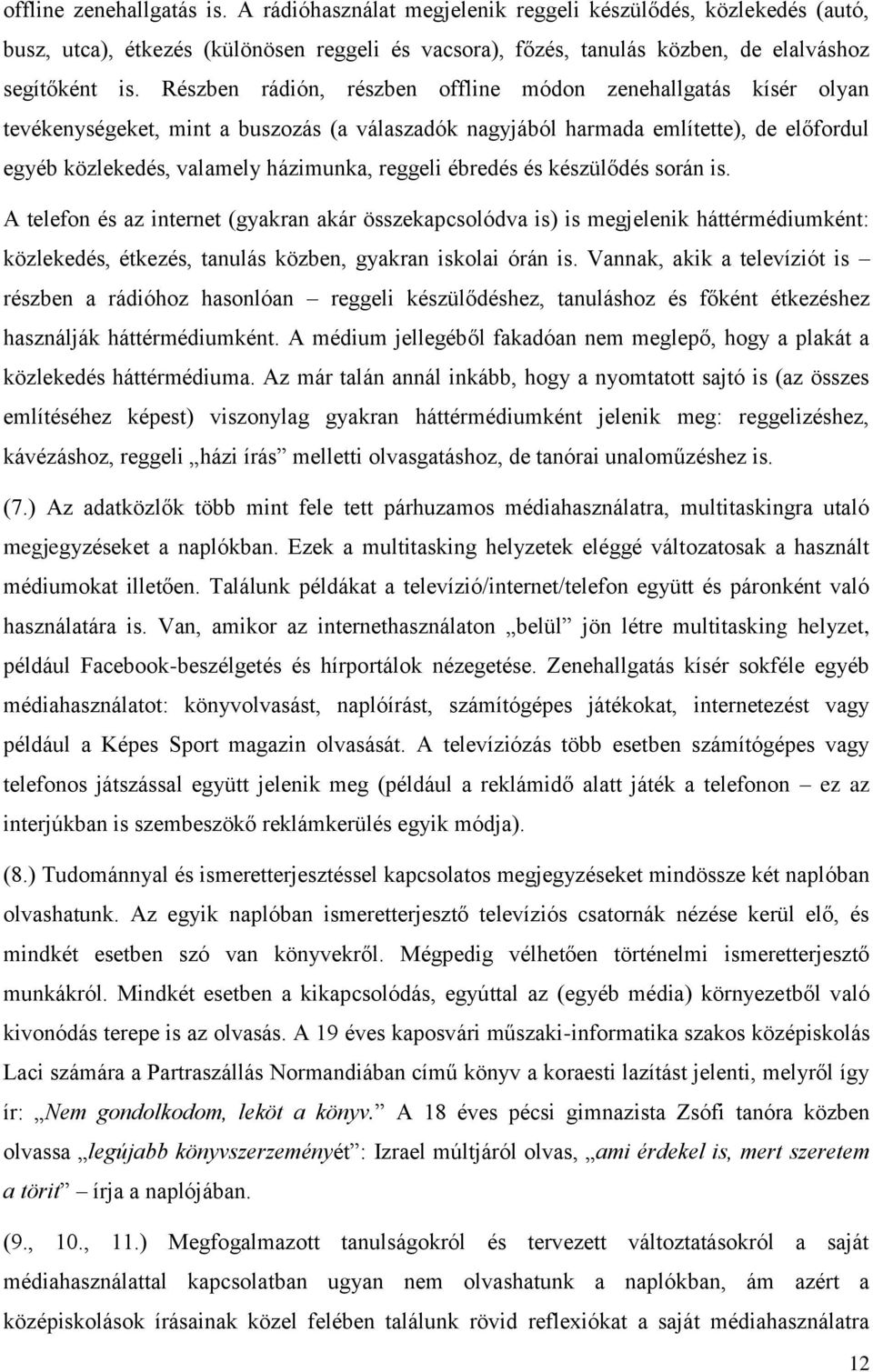 ébredés és készülődés során is. A telefon és az internet (gyakran akár összekapcsolódva is) is megjelenik háttérmédiumként: közlekedés, étkezés, tanulás közben, gyakran iskolai órán is.