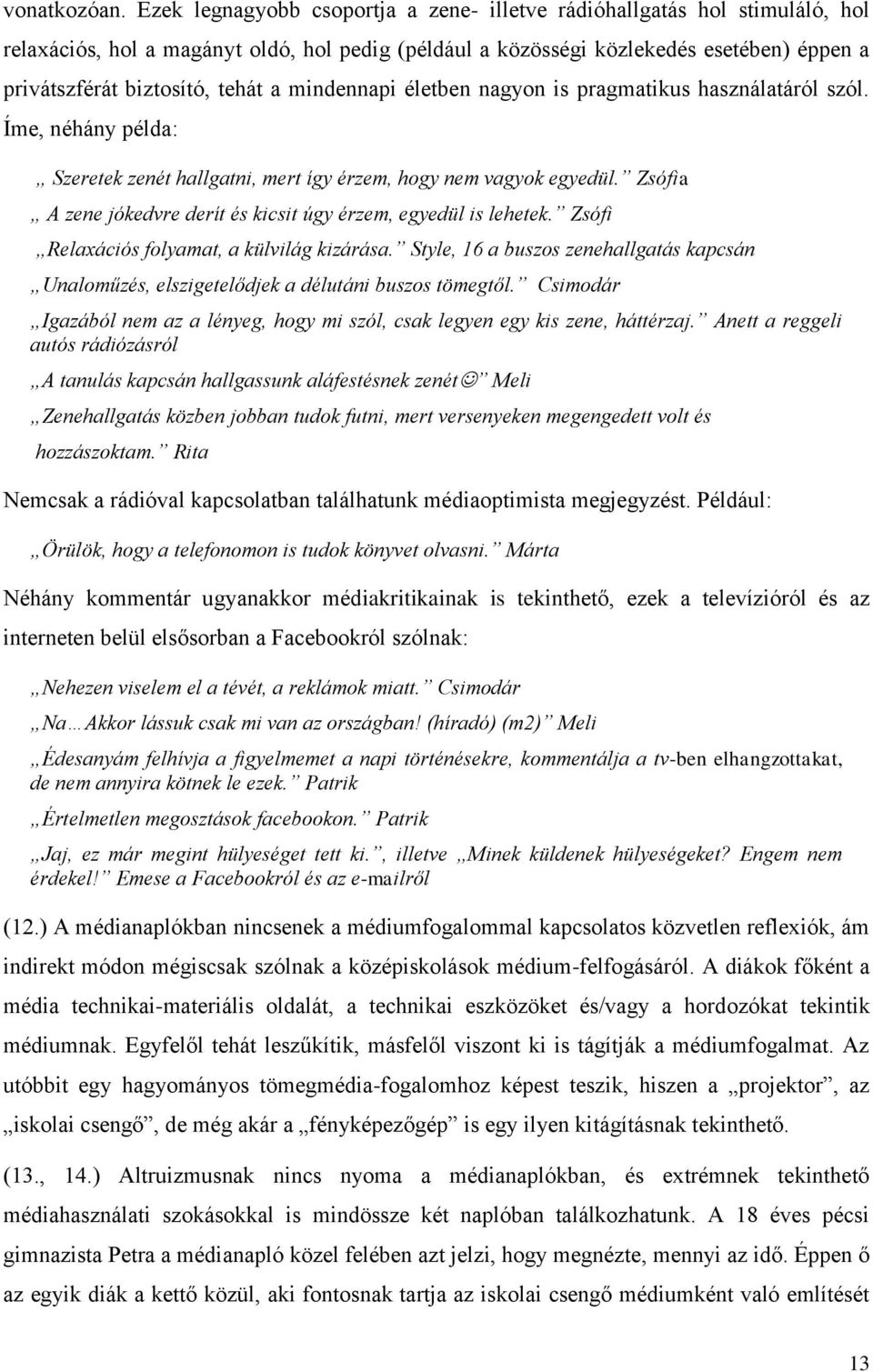 a mindennapi életben nagyon is pragmatikus használatáról szól. Íme, néhány példa: Szeretek zenét hallgatni, mert így érzem, hogy nem vagyok egyedül.