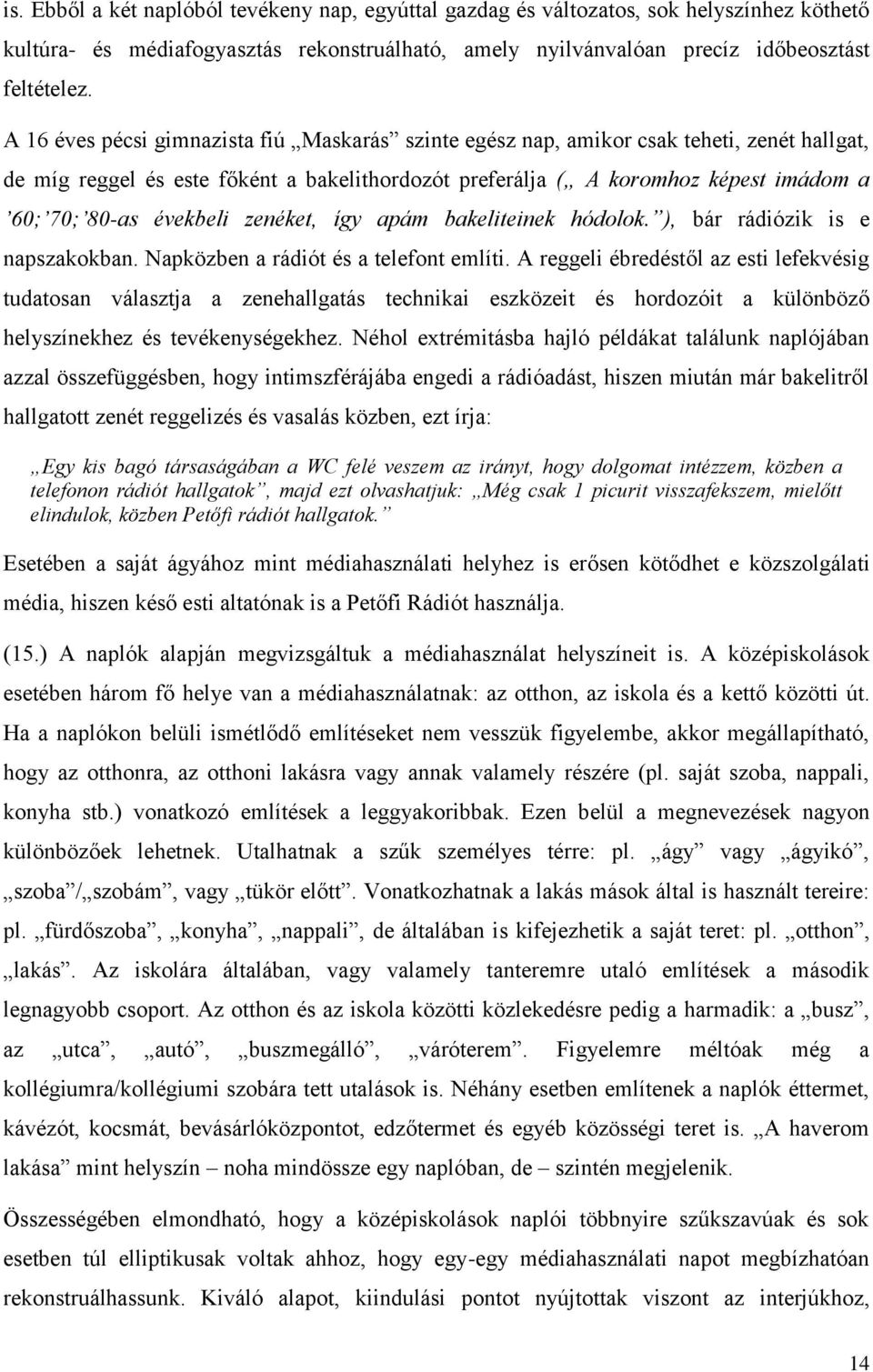 évekbeli zenéket, így apám bakeliteinek hódolok. ), bár rádiózik is e napszakokban. Napközben a rádiót és a telefont említi.