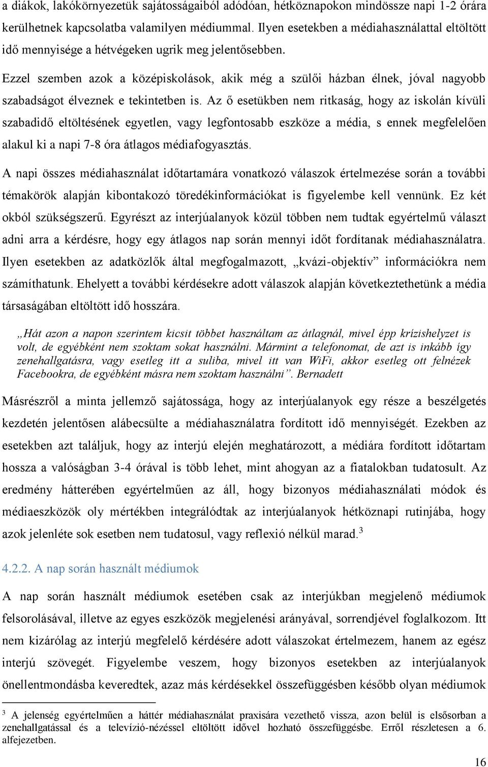 Ezzel szemben azok a középiskolások, akik még a szülői házban élnek, jóval nagyobb szabadságot élveznek e tekintetben is.