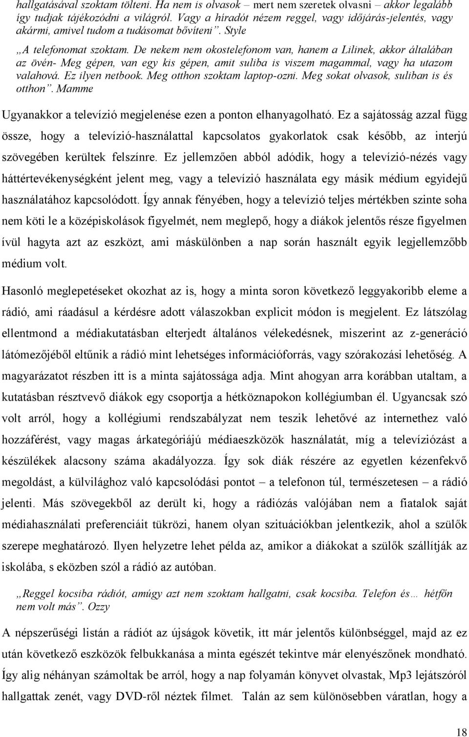 De nekem nem okostelefonom van, hanem a Lilinek, akkor általában az övén- Meg gépen, van egy kis gépen, amit suliba is viszem magammal, vagy ha utazom valahová. Ez ilyen netbook.