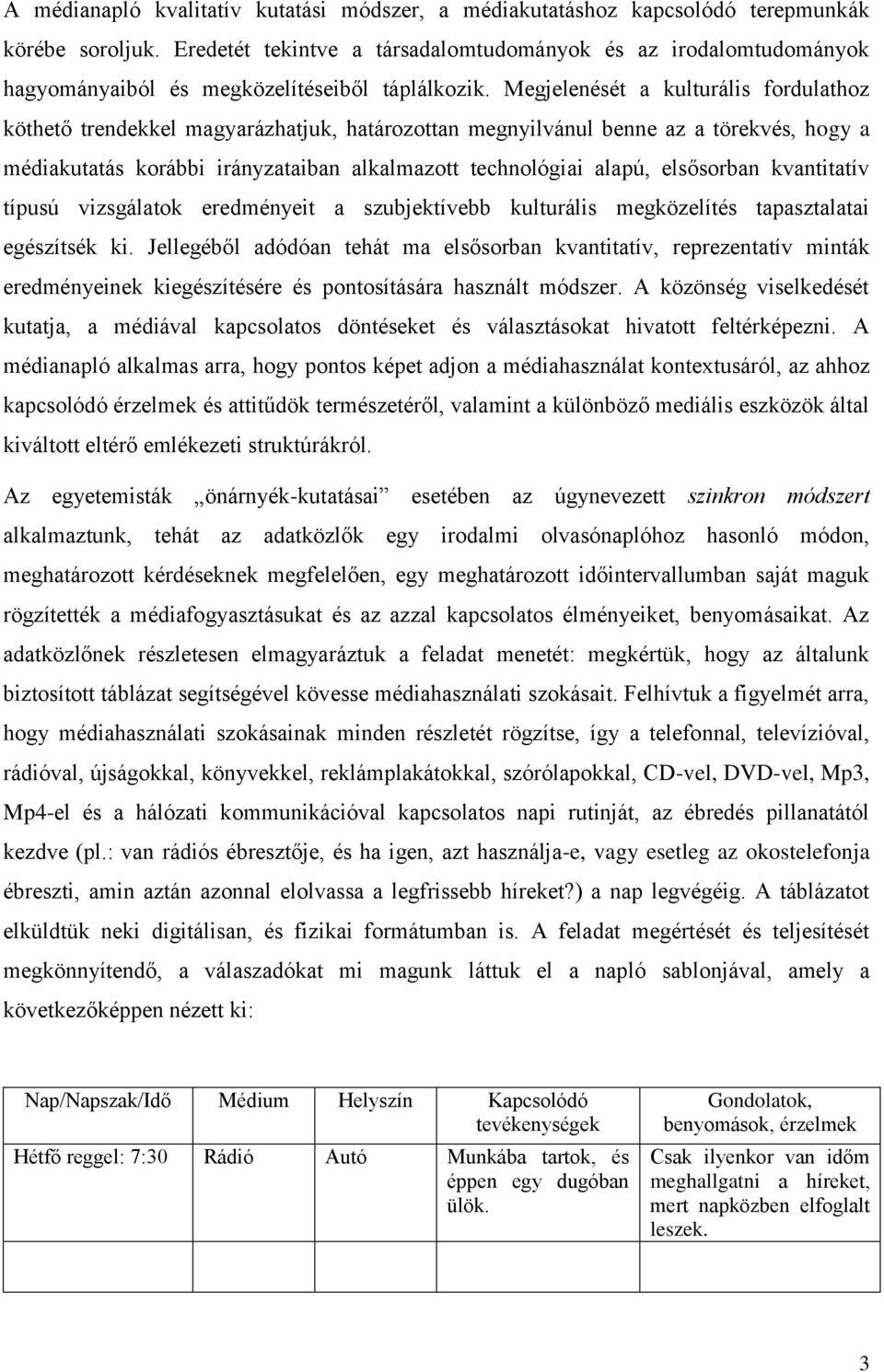 Megjelenését a kulturális fordulathoz köthető trendekkel magyarázhatjuk, határozottan megnyilvánul benne az a törekvés, hogy a médiakutatás korábbi irányzataiban alkalmazott technológiai alapú,