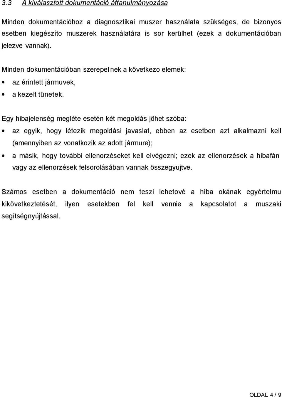 Egy hibajelenség megléte esetén két megoldás jöhet szóba: az egyik, hogy létezik megoldási javaslat, ebben az esetben azt alkalmazni kell (amennyiben az vonatkozik az adott jármure); a másik, hogy