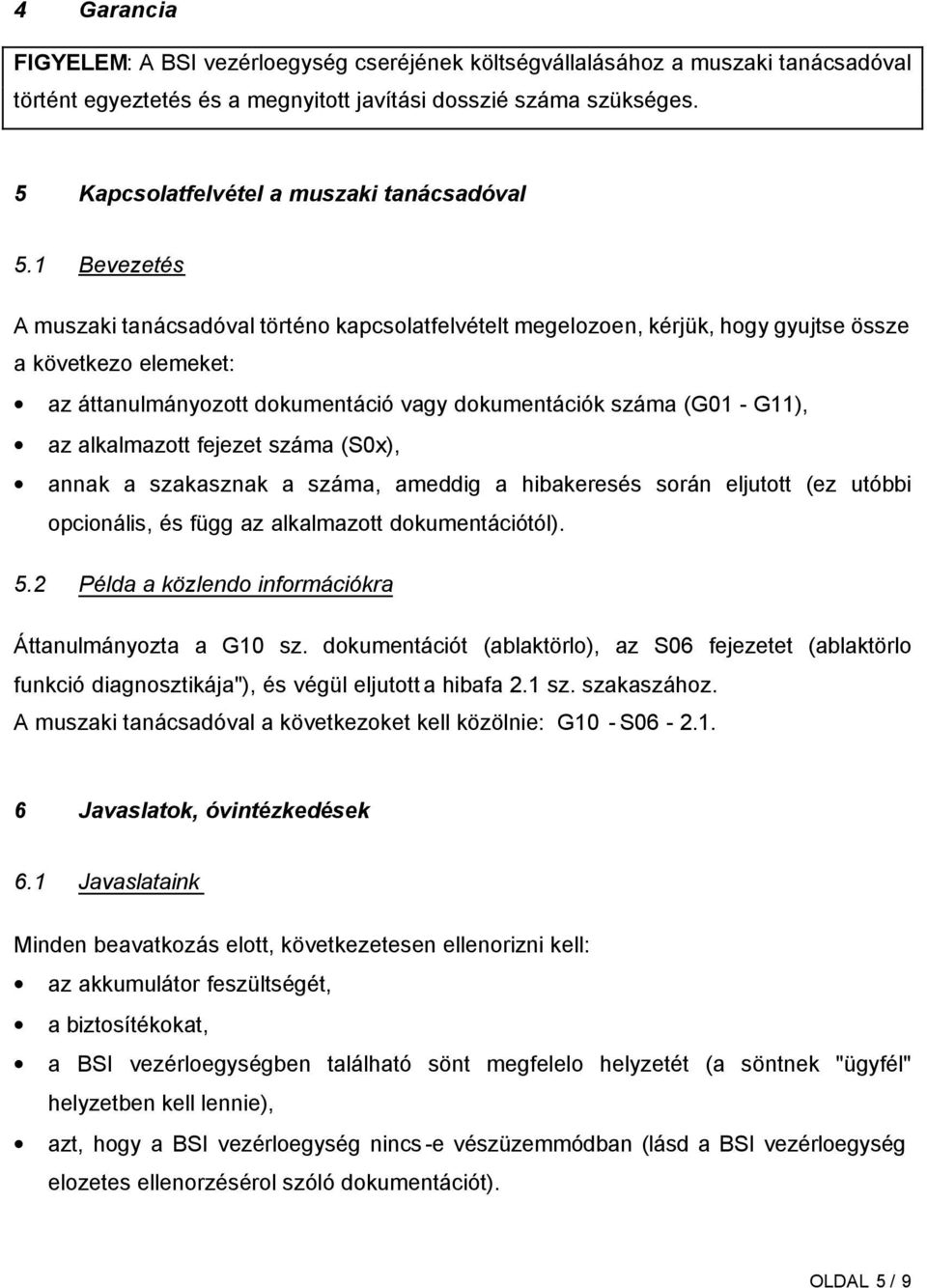 1 Bevezetés A muszaki tanácsadóval történo kapcsolatfelvételt megelozoen, kérjük, hogy gyujtse össze a következo elemeket: az áttanulmányozott dokumentáció vagy dokumentációk száma (G01 - G11), az