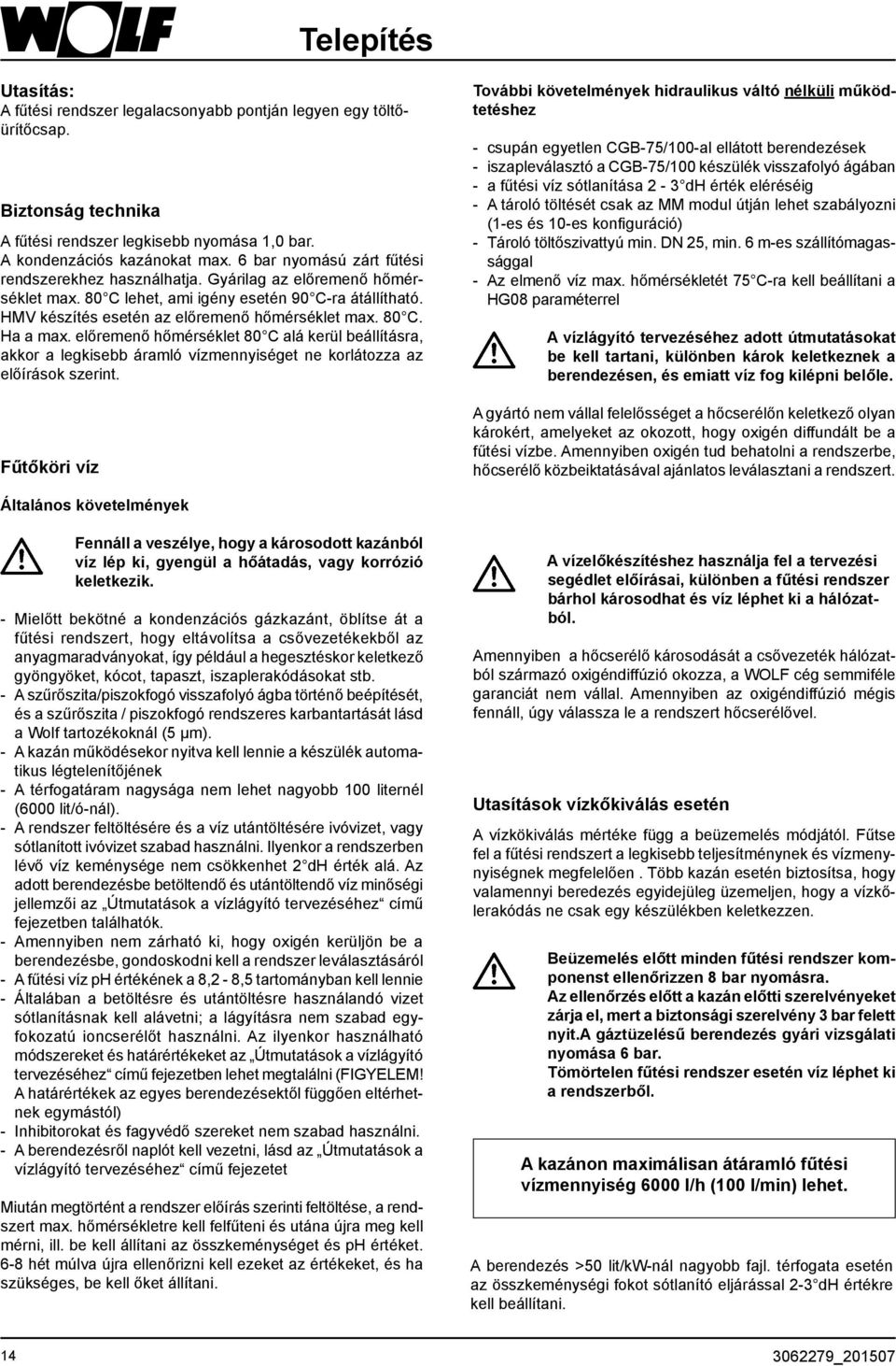 előremenő hőmérséklet 80 C alá kerül beállításra, akkor a legkisebb áramló vízmennyiséget ne korlátozza az előírások szerint.