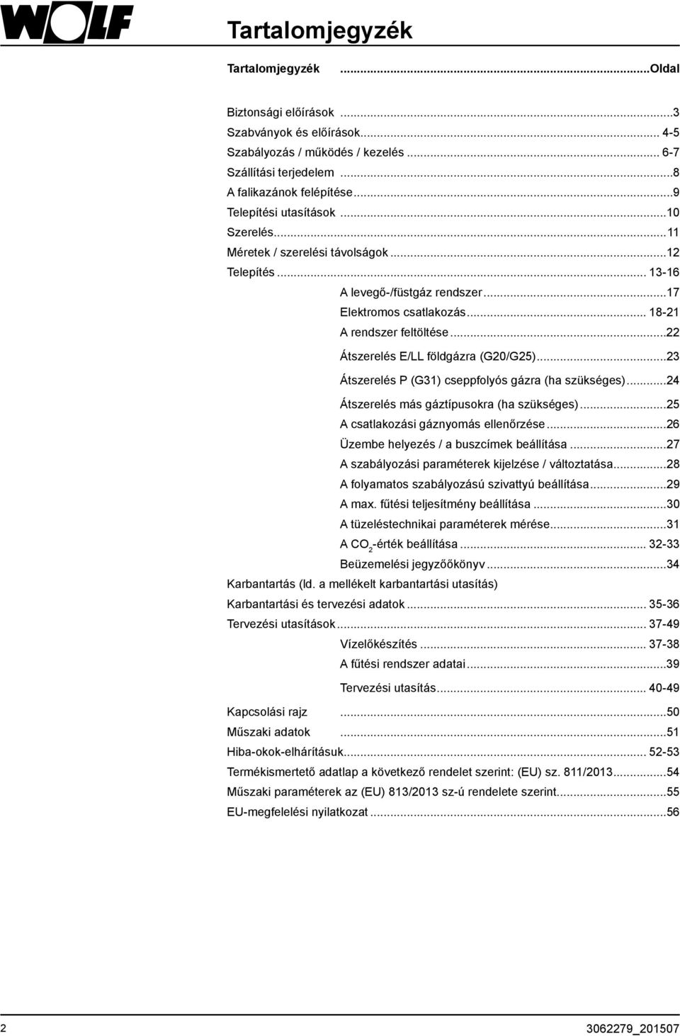 ..22 Átszerelés E/LL földgázra (G20/G25)...23 Átszerelés P (G31) cseppfolyós gázra (ha szükséges)...24 Átszerelés más gáztípusokra (ha szükséges)...25 A csatlakozási gáznyomás ellenőrzése.