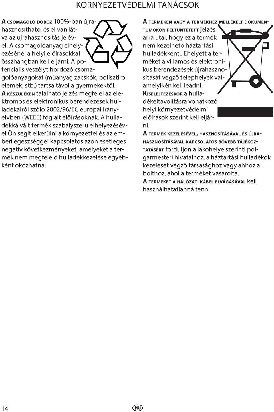 A KÉSZÜLÉKEN található jelzés megfelel az elektromos és elektronikus berendezések hulladékairól szóló 2002/96/EC európai irányelvben (WEEE) foglalt előírásoknak.