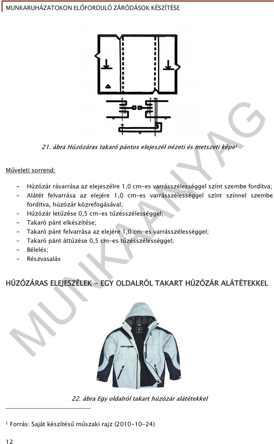 felvarrása az elejére 1,0 cm-es varrásszélességgel színt színnel szembe fordítva, húzózár közrefogásával; - Húzózár letűzése 0,5 cm-es tűzésszélességgel; - Takaró pánt