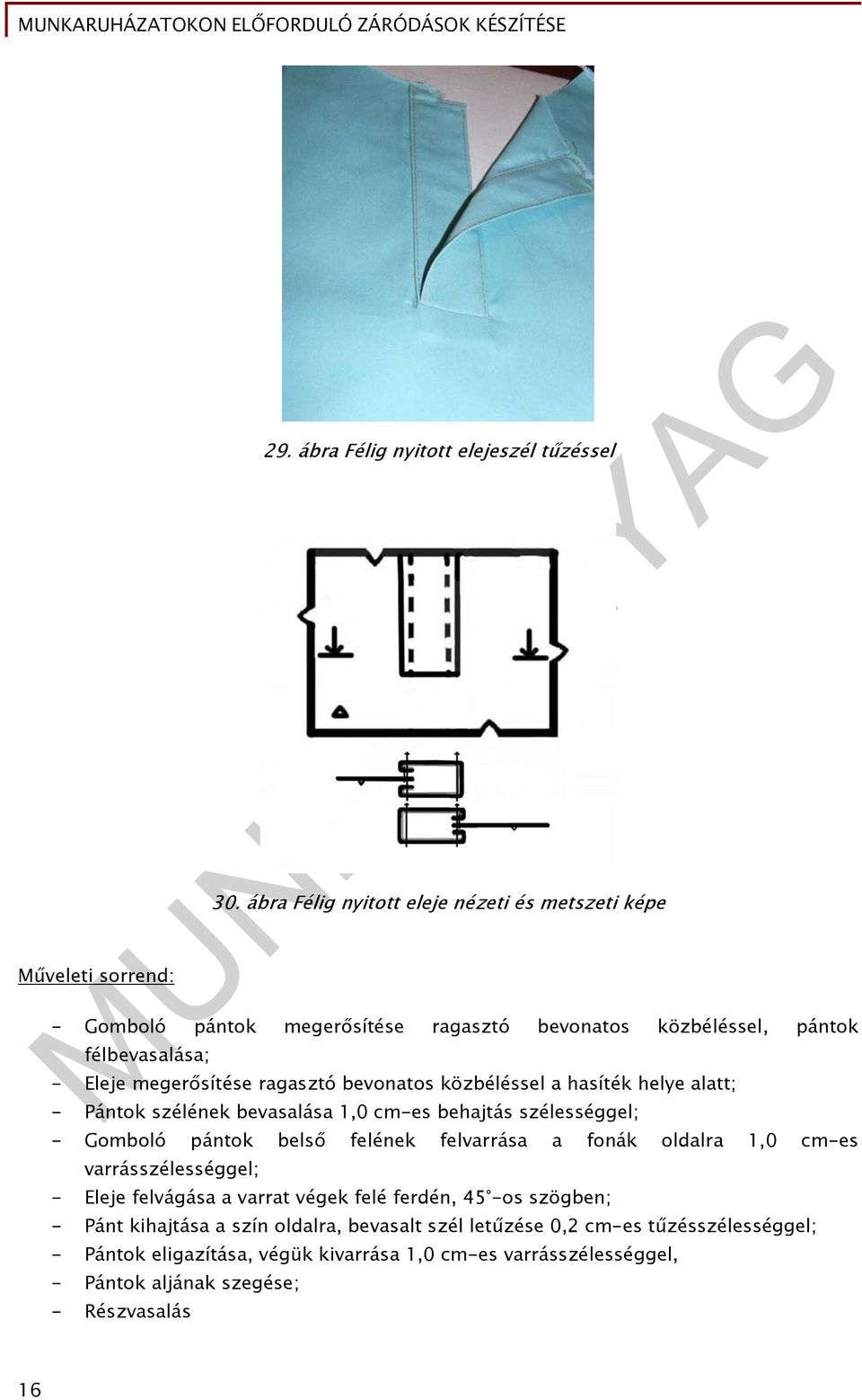 bevonatos közbéléssel a hasíték helye alatt; - Pántok szélének bevasalása 1,0 cm-es behajtás szélességgel; - Gomboló pántok belső felének felvarrása a fonák oldalra 1,0