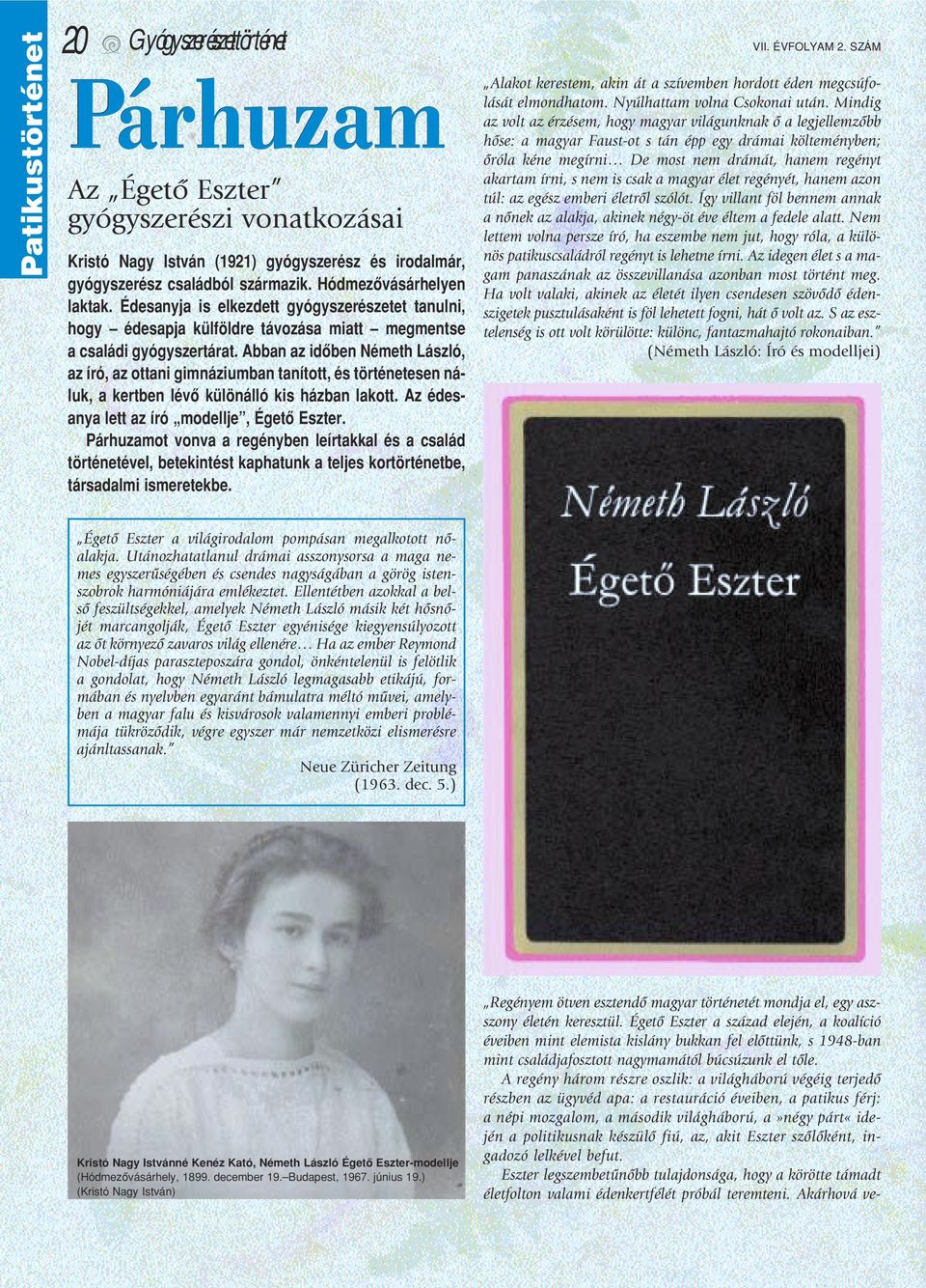 Abban az idôben Németh László, az író, az ottani gimnáziumban tanított, és történetesen náluk, a kertben lévô különálló kis házban lakott. Az édesanya lett az író modellje, Égetô Eszter.