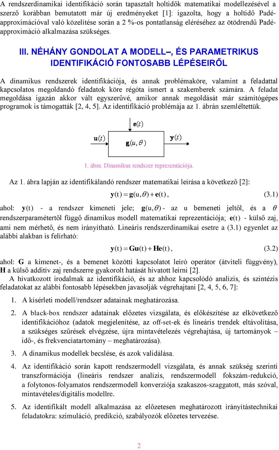 NÉHÁNY GONDOLAT A MODELL, ÉS PARAMETRIKUS IDENTIFIKÁCIÓ FONTOSABB LÉPÉSEIRŐL A dinamikus rendszerek identifikációja, és annak roblémaköre, valamint a feladattal kacsolatos megoldandó feladatok köre