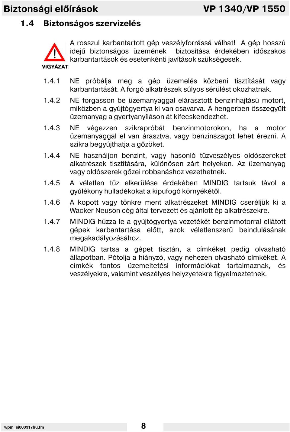 1 NE próbálja meg a gép üzemelés közbeni tiszt tását vagy karbantartását. A forgó alkatrészek súlyos sérülést okozhatnak. 1.4.